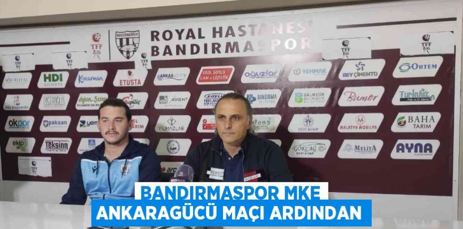 BANDIRMASPOR MKE ANKARAGÜCÜ MAÇI ARDINDAN