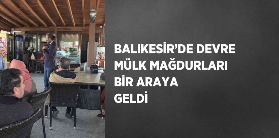 BALIKESİR’DE DEVRE MÜLK MAĞDURLARI BİR ARAYA GELDİ
