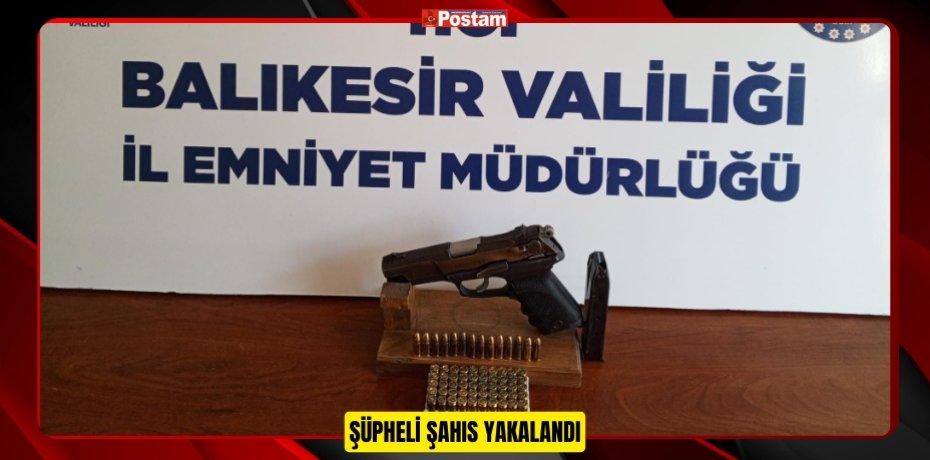 ŞÜPHELİ ŞAHIS YAKALANDI