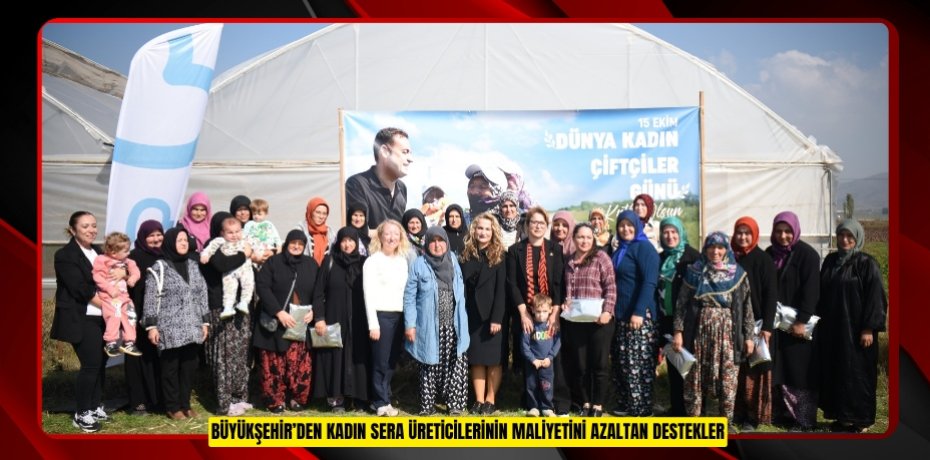 BÜYÜKŞEHİR’DEN KADIN SERA ÜRETİCİLERİNİN MALİYETİNİ AZALTAN DESTEKLER