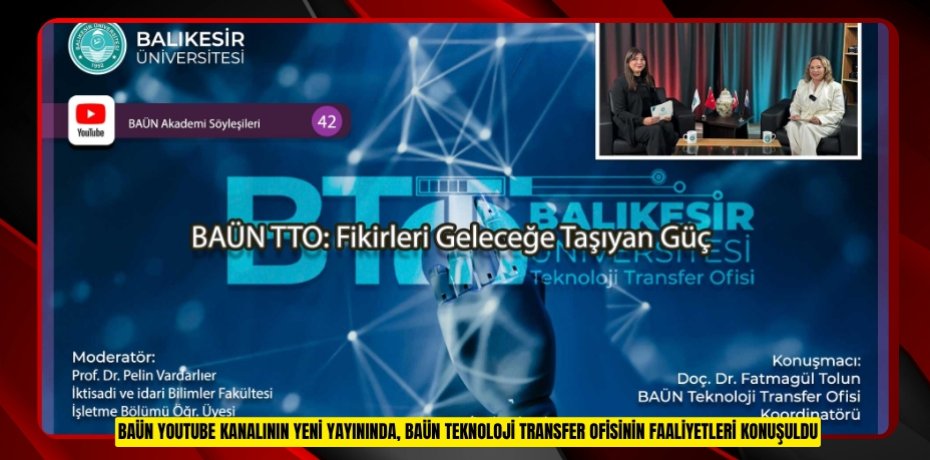 BAÜN YOUTUBE KANALININ YENİ YAYININDA, BAÜN TEKNOLOJİ TRANSFER OFİSİNİN FAALİYETLERİ KONUŞULDU