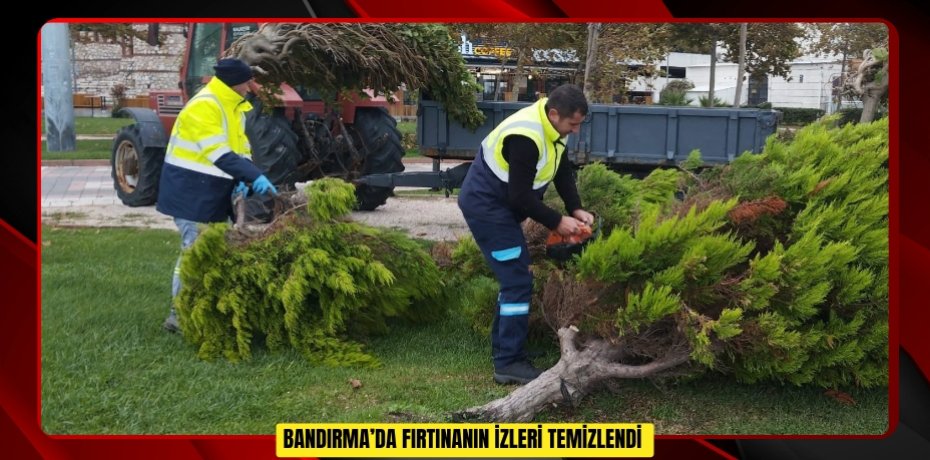 Bandırma’da fırtınanın izleri temizlendi  