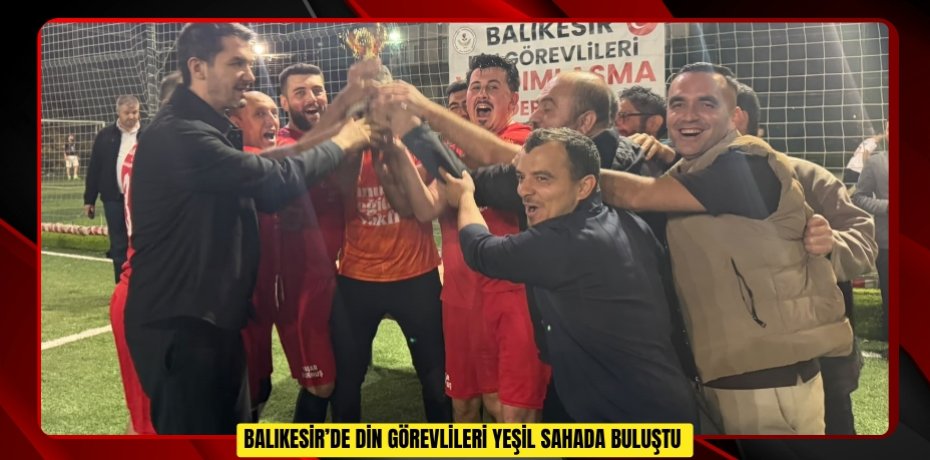 Balıkesir’de din görevlileri yeşil sahada buluştu  