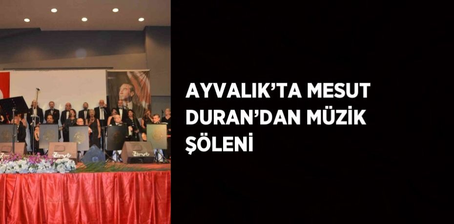 AYVALIK’TA MESUT DURAN’DAN MÜZİK ŞÖLENİ