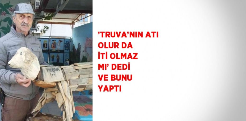 ’TRUVA’NIN ATI OLUR DA İTİ OLMAZ MI’ DEDİ VE BUNU YAPTI