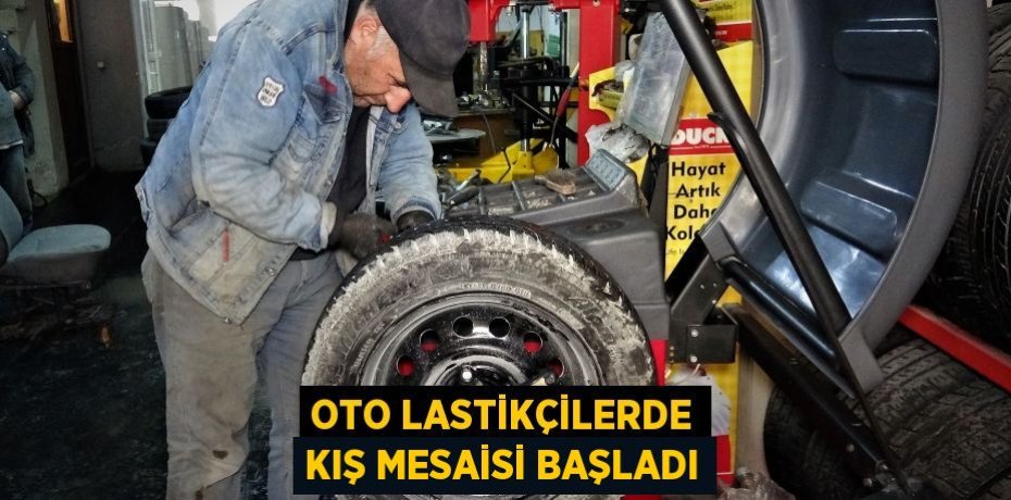 Oto lastikçilerde kış mesaisi başladı