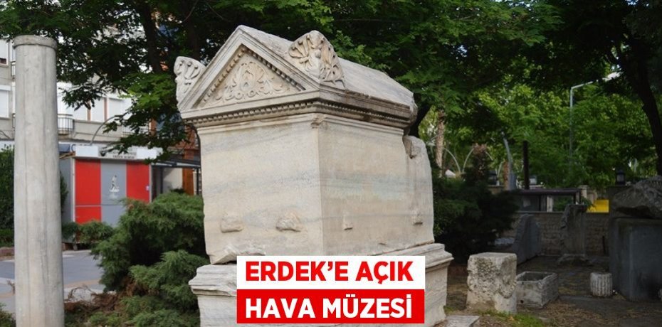ERDEK’E AÇIK HAVA MÜZESİ
