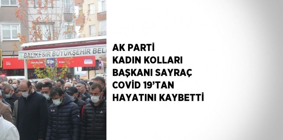 AK PARTİ KADIN KOLLARI BAŞKANI SAYRAÇ COVİD 19’TAN HAYATINI KAYBETTİ