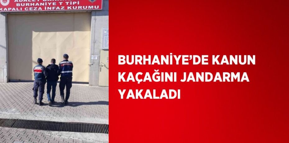 BURHANİYE’DE KANUN KAÇAĞINI JANDARMA YAKALADI