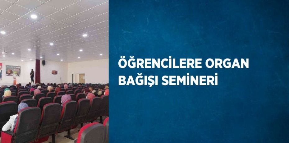 ÖĞRENCİLERE ORGAN BAĞIŞI SEMİNERİ