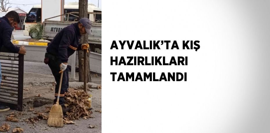 AYVALIK’TA KIŞ HAZIRLIKLARI TAMAMLANDI