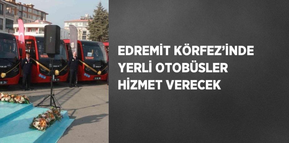 EDREMİT KÖRFEZ’İNDE YERLİ OTOBÜSLER HİZMET VERECEK
