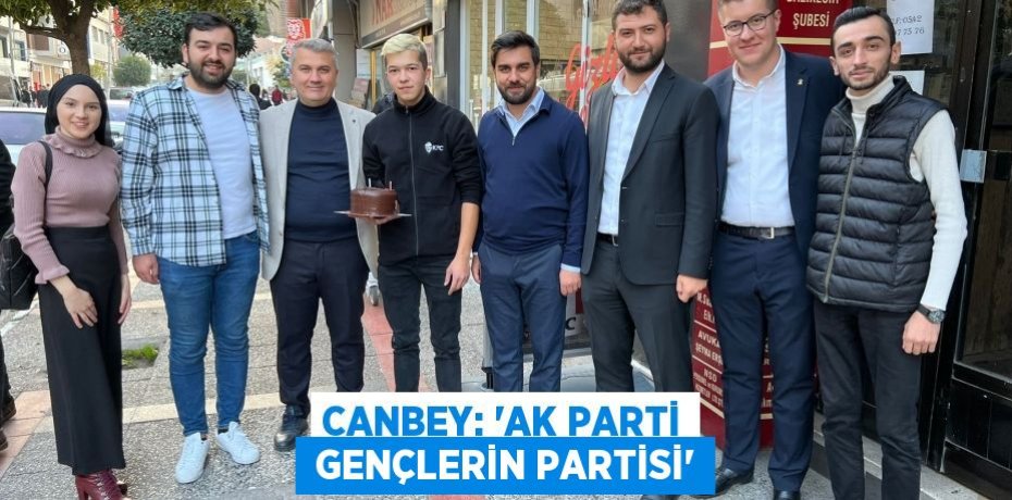 CANBEY: “AK PARTİ  GENÇLERİN PARTİSİ”