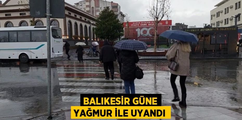 Balıkesir güne yağmur ile uyandı