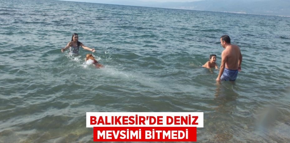 Balıkesir’de deniz mevsimi bitmedi 