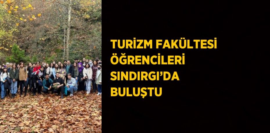 TURİZM FAKÜLTESİ ÖĞRENCİLERİ SINDIRGI’DA BULUŞTU