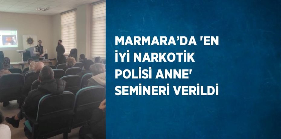 MARMARA’DA 'EN İYİ NARKOTİK POLİSİ ANNE' SEMİNERİ VERİLDİ