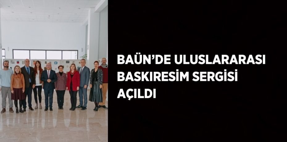 BAÜN’DE ULUSLARARASI BASKIRESİM SERGİSİ AÇILDI