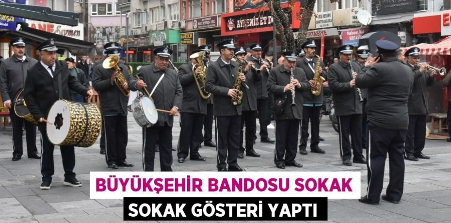BÜYÜKŞEHİR BANDOSU SOKAK SOKAK GÖSTERİ YAPTI