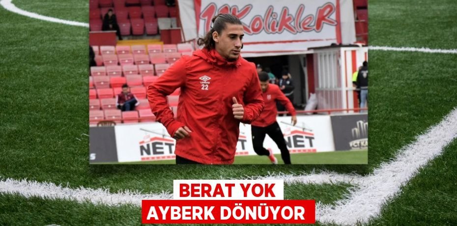 BERAT YOK AYBERK DÖNÜYOR