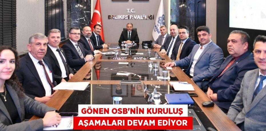 GÖNEN OSB’NİN KURULUŞ  AŞAMALARI DEVAM EDİYOR