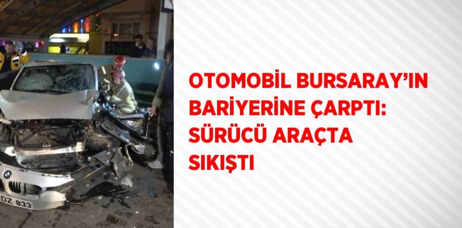 OTOMOBİL BURSARAY’IN BARİYERİNE ÇARPTI: SÜRÜCÜ ARAÇTA SIKIŞTI