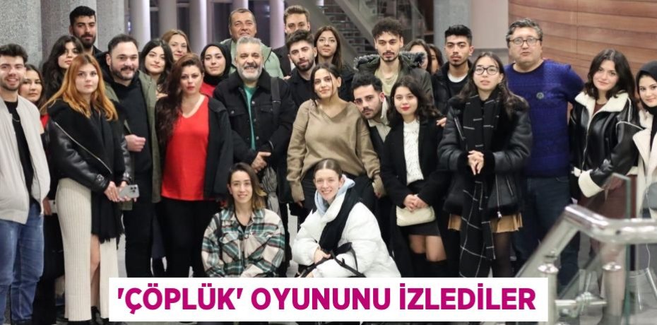 'Çöplük' oyununu izlediler