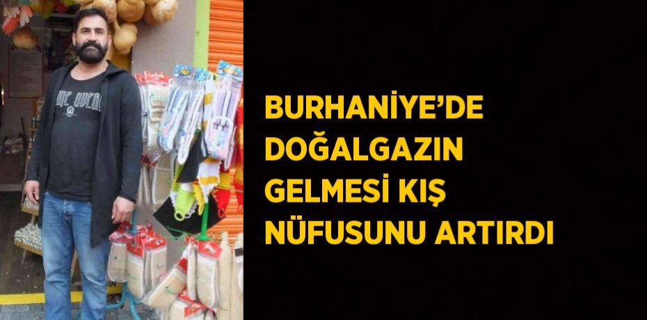 BURHANİYE’DE DOĞALGAZIN GELMESİ KIŞ NÜFUSUNU ARTIRDI