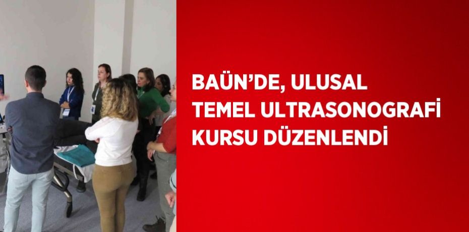 BAÜN’DE, ULUSAL TEMEL ULTRASONOGRAFİ KURSU DÜZENLENDİ