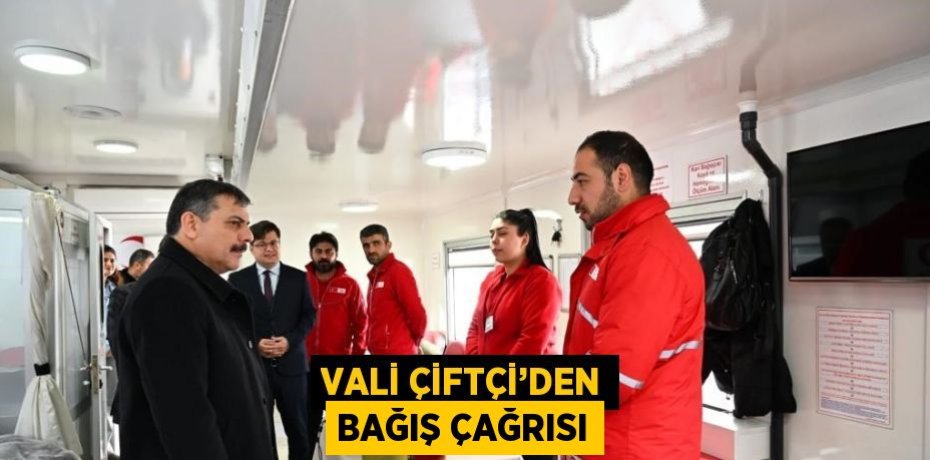 VALİ ÇİFTÇİ’DEN BAĞIŞ ÇAĞRISI