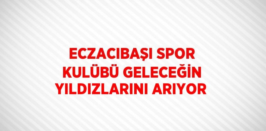 ECZACIBAŞI SPOR KULÜBÜ GELECEĞİN YILDIZLARINI ARIYOR