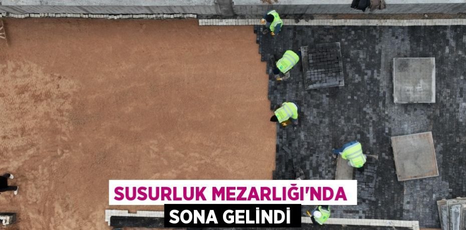Susurluk Mezarlığı’nda sona gelindi