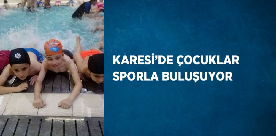 KARESİ’DE ÇOCUKLAR SPORLA BULUŞUYOR