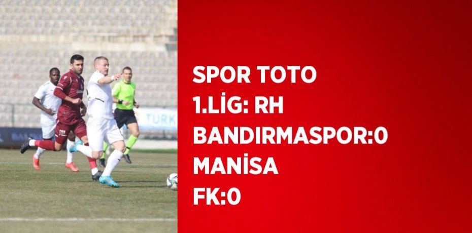 SPOR TOTO 1.LİG: RH BANDIRMASPOR:0 MANİSA FK:0