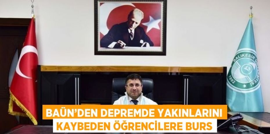 BAÜN’DEN DEPREMDE YAKINLARINI KAYBEDEN ÖĞRENCİLERE BURS
