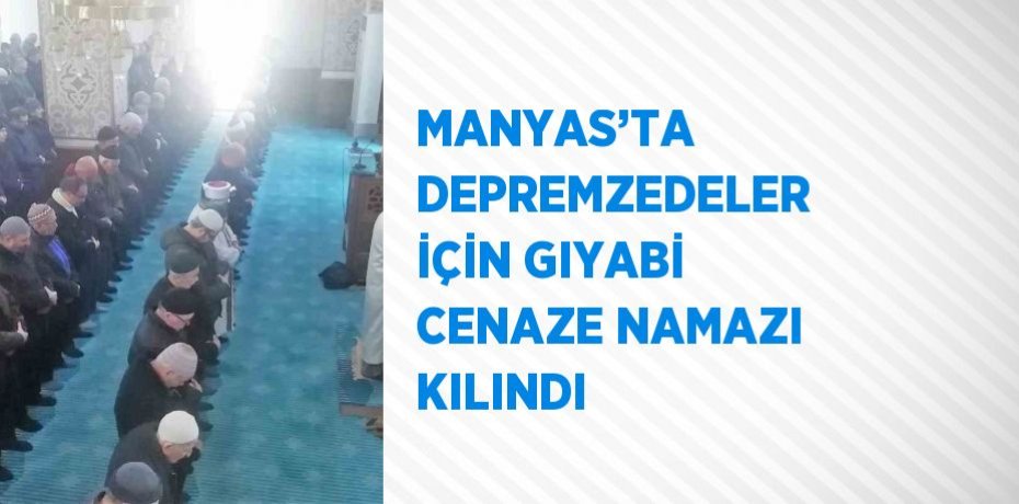 MANYAS’TA DEPREMZEDELER İÇİN GIYABİ CENAZE NAMAZI KILINDI