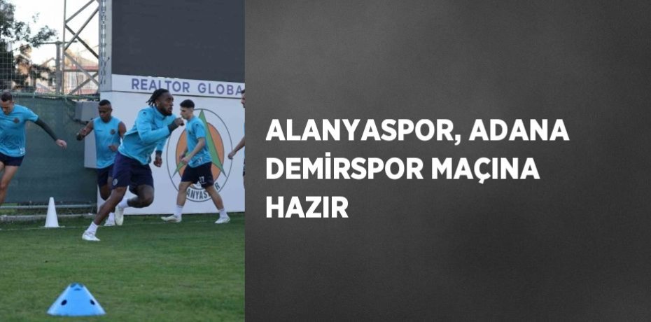 ALANYASPOR, ADANA DEMİRSPOR MAÇINA HAZIR