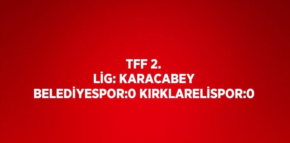 TFF 2. LİG: KARACABEY BELEDİYESPOR:0 KIRKLARELİSPOR:0