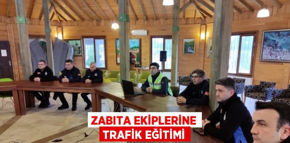 ZABITA EKİPLERİNE TRAFİK EĞİTİMİ