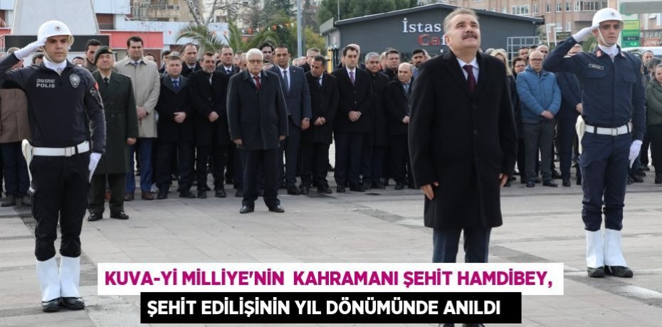 Kuva-yi Milliye'nin  Kahramanı Şehit Hamdibey, şehit edilişinin yıl dönümünde anıldı  