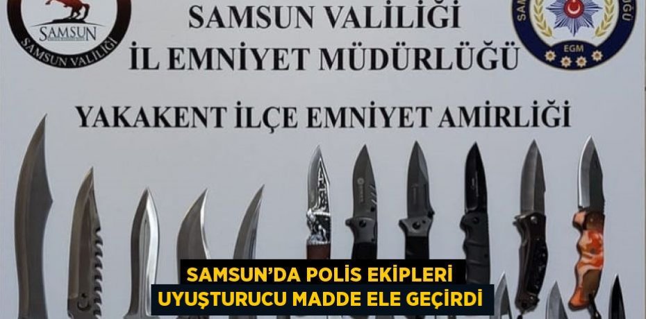 SAMSUN’DA POLİS EKİPLERİ UYUŞTURUCU MADDE ELE GEÇİRDİ