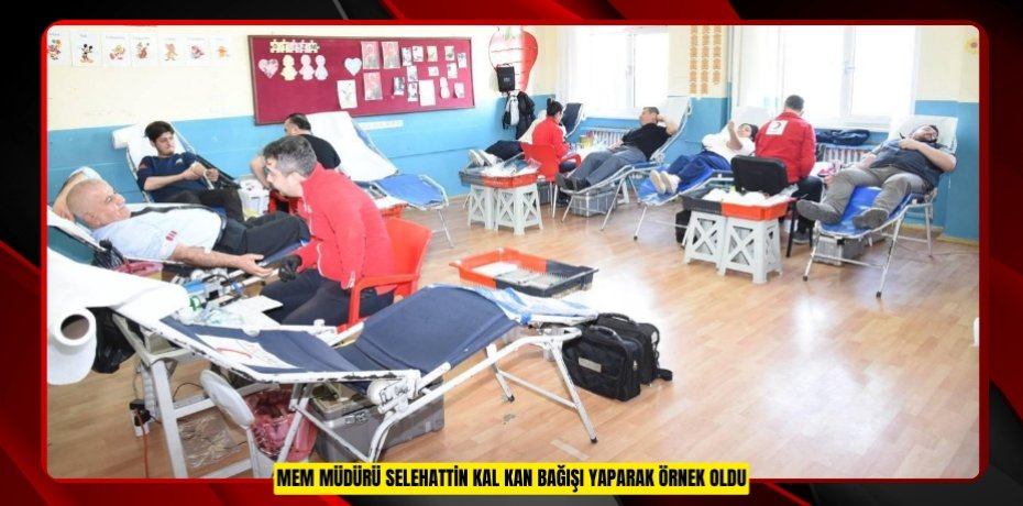 MEM Müdürü Selehattin Kal kan bağışı yaparak örnek oldu