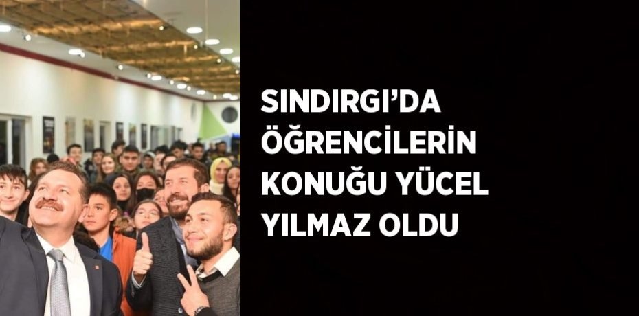 SINDIRGI’DA ÖĞRENCİLERİN KONUĞU YÜCEL YILMAZ OLDU