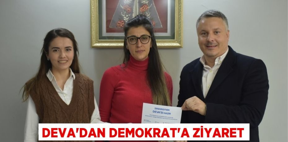 DEVA’DAN DEMOKRAT’A ZİYARET