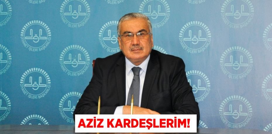 Aziz Kardeşlerim!