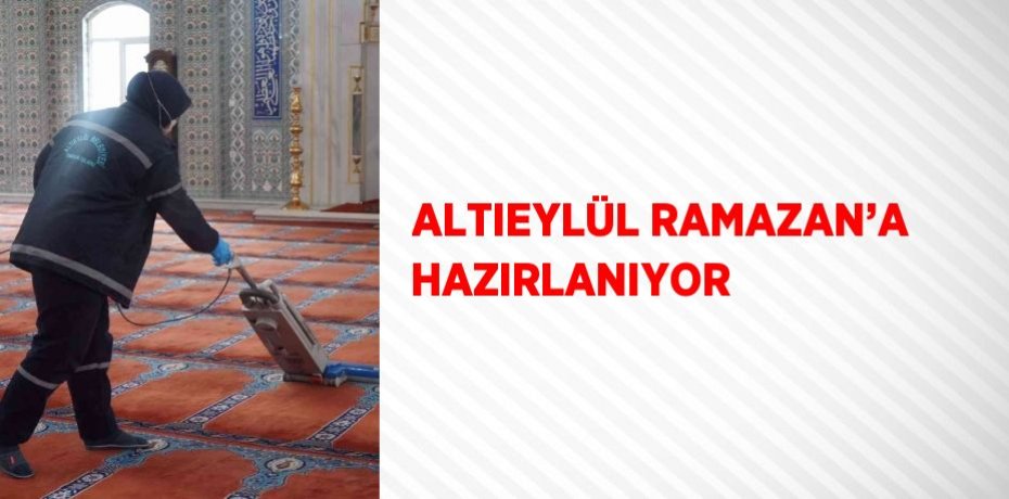ALTIEYLÜL RAMAZAN’A HAZIRLANIYOR