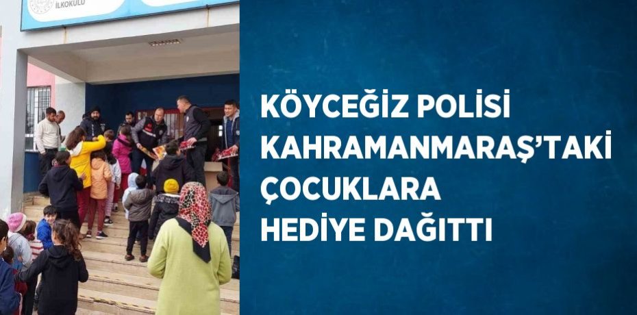 KÖYCEĞİZ POLİSİ KAHRAMANMARAŞ’TAKİ ÇOCUKLARA HEDİYE DAĞITTI