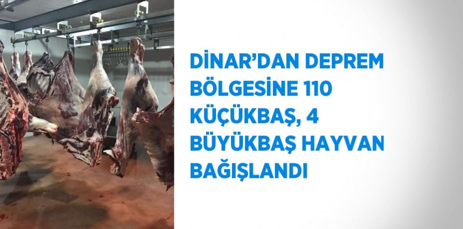 DİNAR’DAN DEPREM BÖLGESİNE 110 KÜÇÜKBAŞ, 4 BÜYÜKBAŞ HAYVAN BAĞIŞLANDI