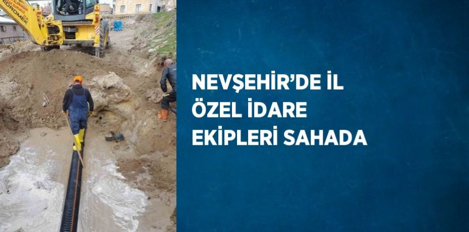 NEVŞEHİR’DE İL ÖZEL İDARE EKİPLERİ SAHADA