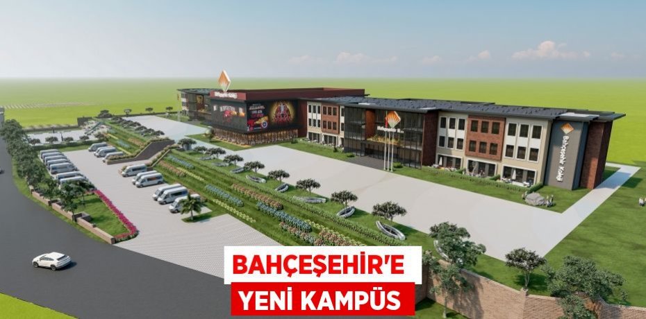 BAHÇEŞEHİR’E  YENİ KAMPÜS